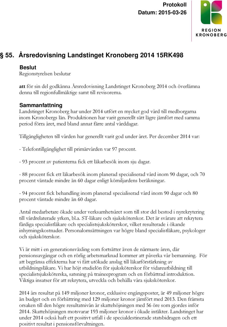 Produktionen har varit generellt sätt lägre jämfört med samma period förra året, med bland annat färre antal vårddagar. Tillgängligheten till vården har generellt varit god under året.