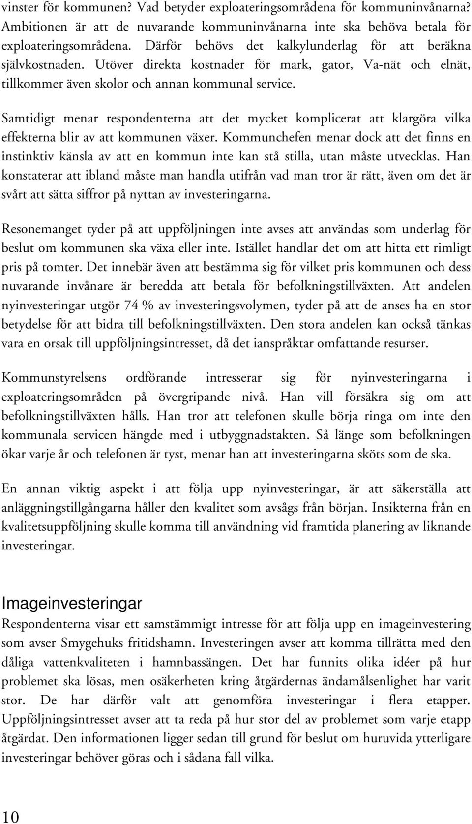 Samtidigt menar respondenterna att det mycket komplicerat att klargöra vilka effekterna blir av att kommunen växer.