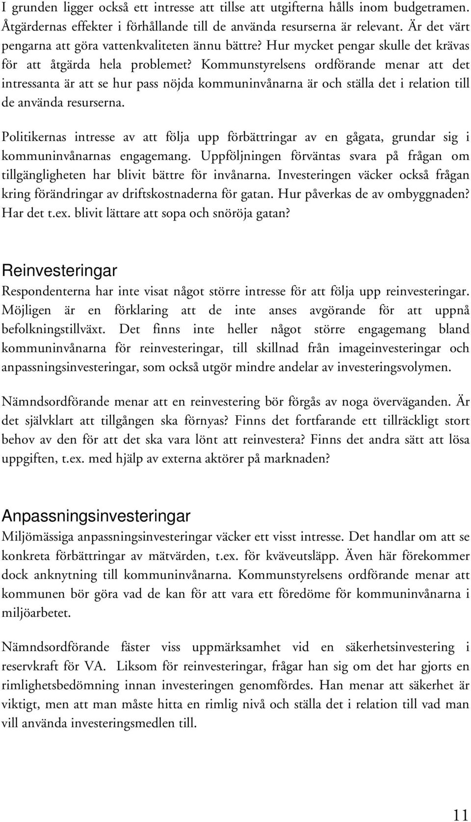 Kommunstyrelsens ordförande menar att det intressanta är att se hur pass nöjda kommuninvånarna är och ställa det i relation till de använda resurserna.