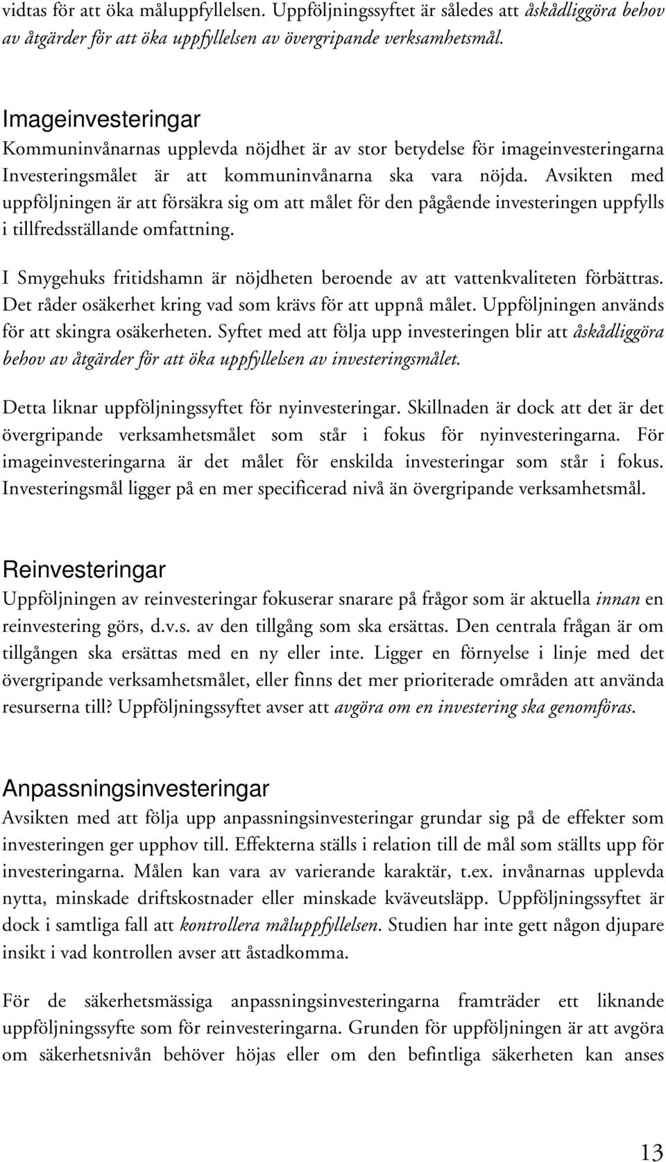 Avsikten med uppföljningen är att försäkra sig om att målet för den pågående investeringen uppfylls i tillfredsställande omfattning.