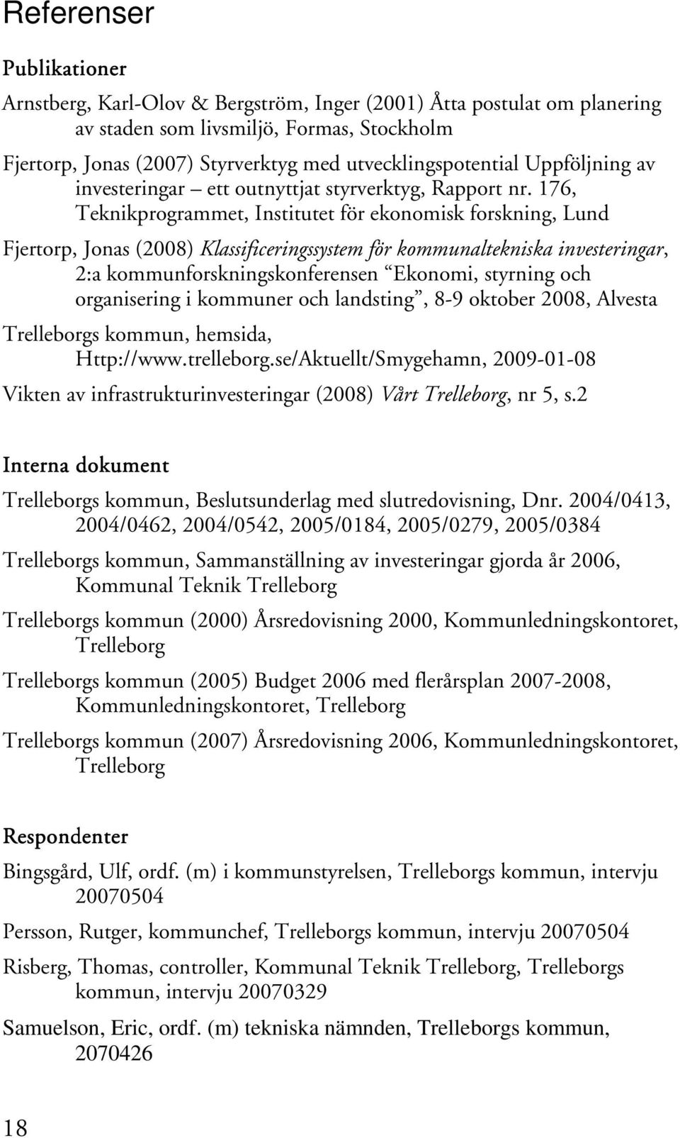 176, Teknikprogrammet, Institutet för ekonomisk forskning, Lund Fjertorp, Jonas (2008) Klassificeringssystem för kommunaltekniska investeringar, 2:a kommunforskningskonferensen Ekonomi, styrning och