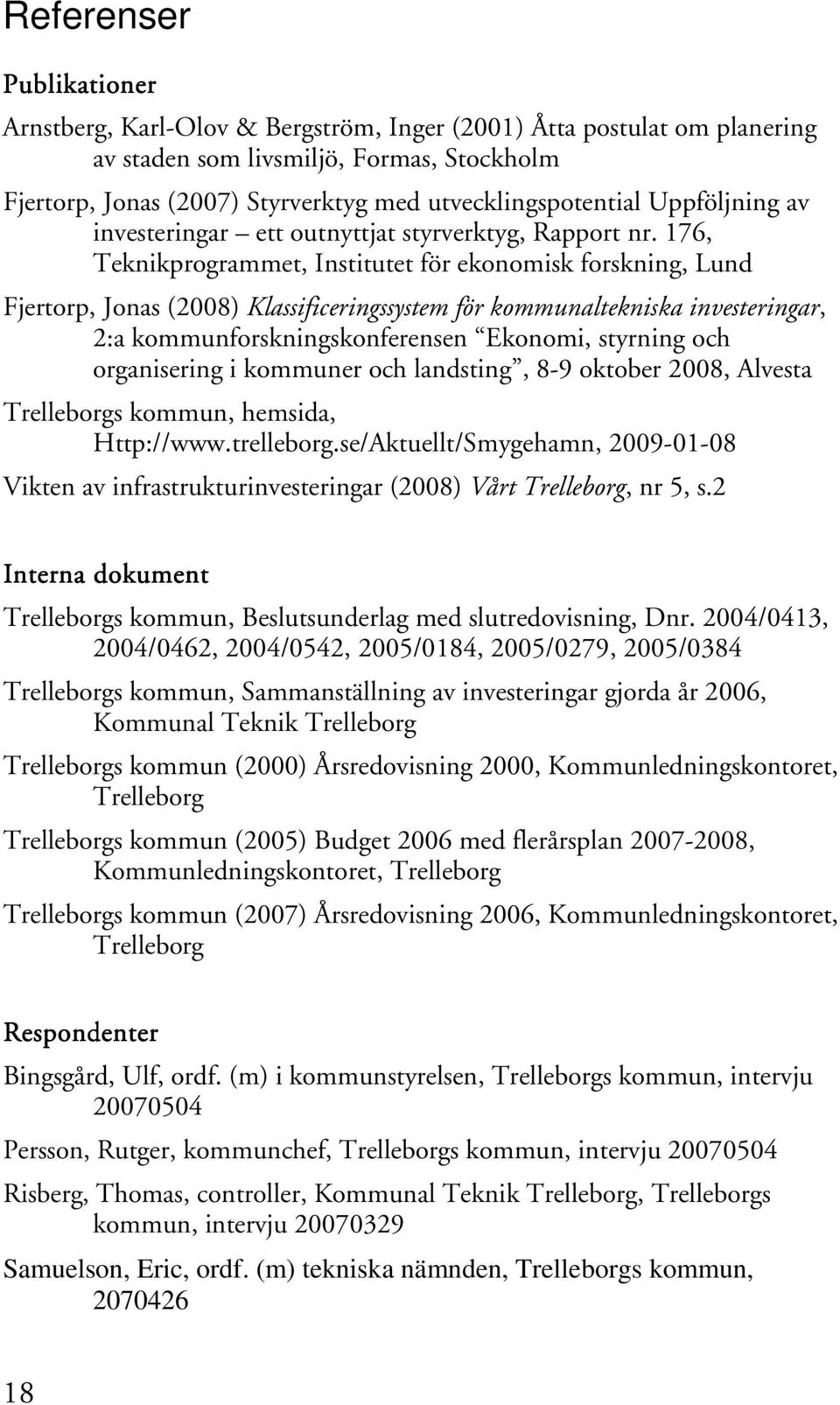 176, Teknikprogrammet, Institutet för ekonomisk forskning, Lund Fjertorp, Jonas (2008) Klassificeringssystem för kommunaltekniska investeringar, 2:a kommunforskningskonferensen Ekonomi, styrning och