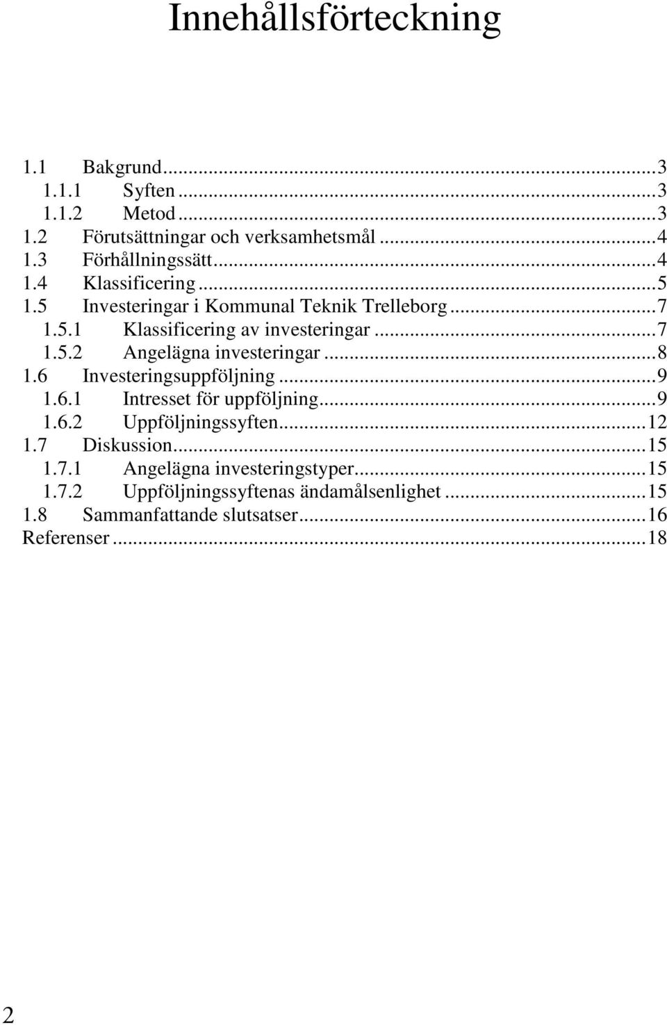 ..8 1.6 Investeringsuppföljning...9 1.6.1 Intresset för uppföljning...9 1.6.2 Uppföljningssyften...12 1.7 Diskussion...15 1.7.1 Angelägna investeringstyper.