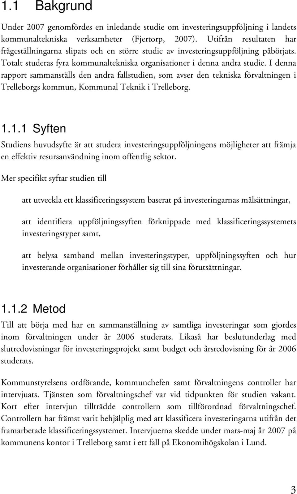 I denna rapport sammanställs den andra fallstudien, som avser den tekniska förvaltningen i Trelleborgs kommun, Kommunal Teknik i Trelleborg. 1.