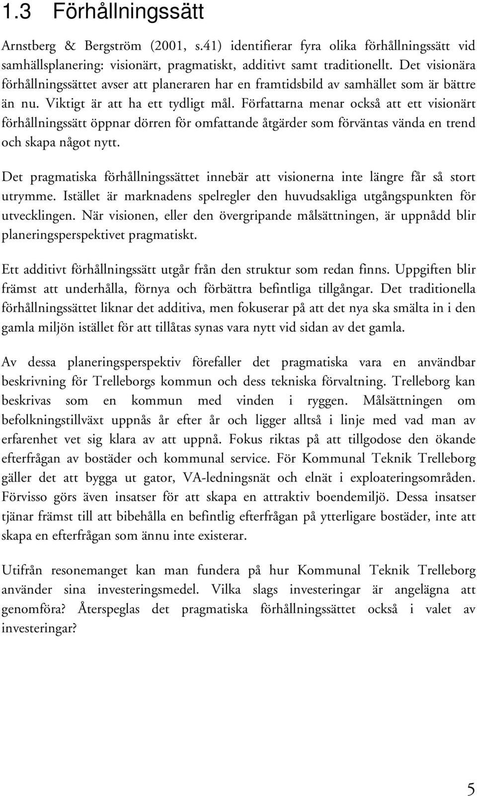 Författarna menar också att ett visionärt förhållningssätt öppnar dörren för omfattande åtgärder som förväntas vända en trend och skapa något nytt.