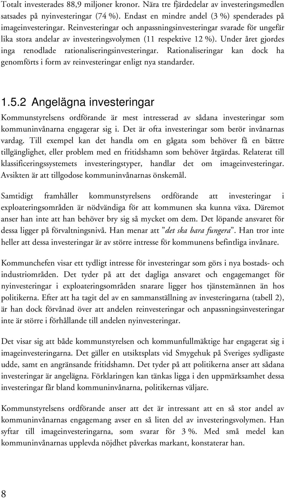 Rationaliseringar kan dock ha genomförts i form av reinvesteringar enligt nya standarder. 1.5.