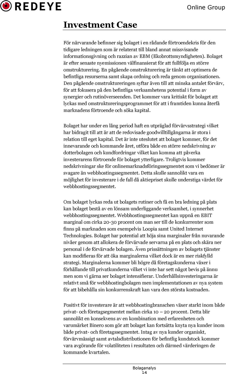 En pågående omstrukturering är tänkt att optimera de befintliga resurserna samt skapa ordning och reda genom organisationen.