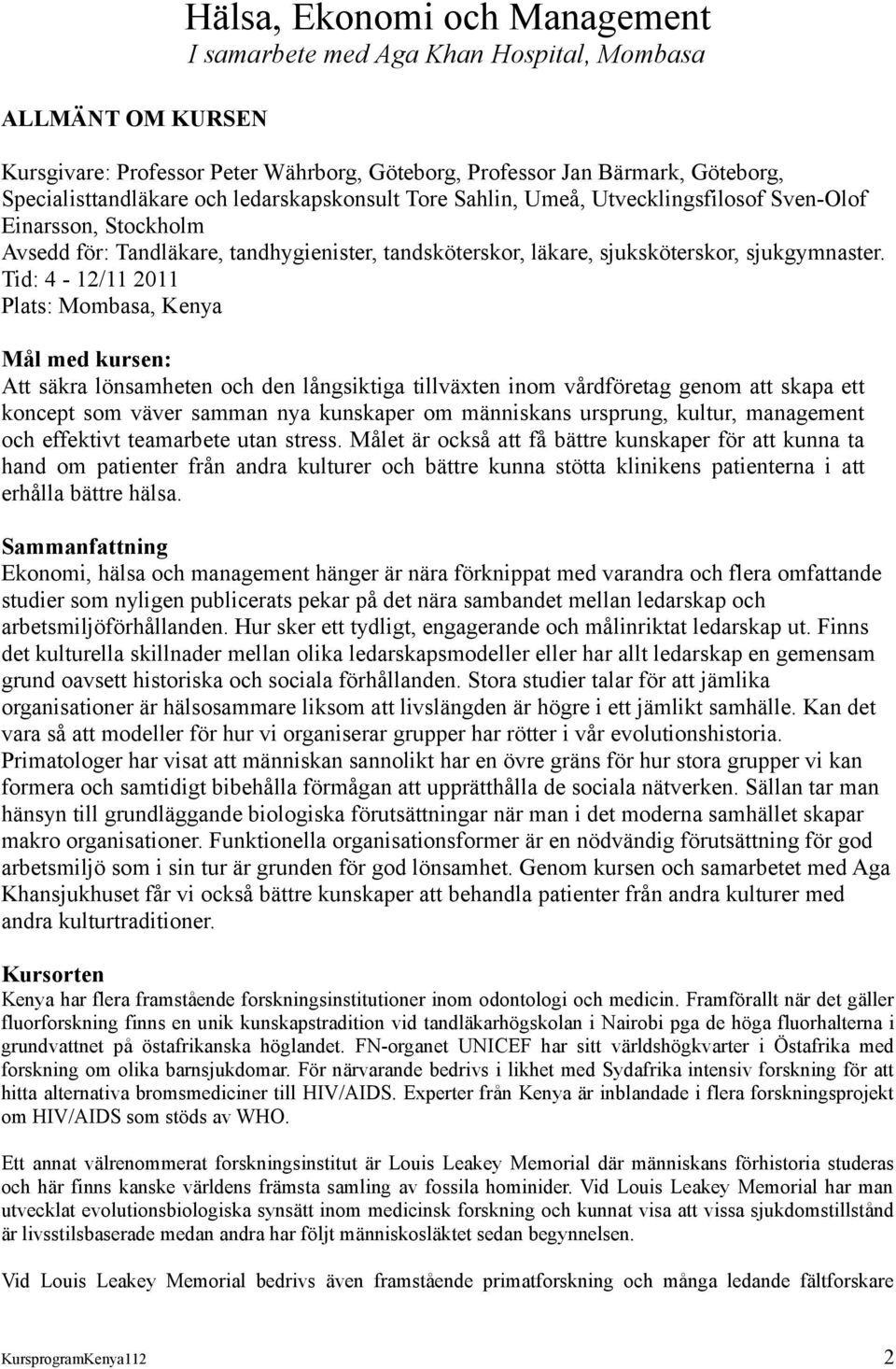 Tid: 4-12/11 2011 Plats: Mombasa, Kenya Mål med kursen: Att säkra lönsamheten och den långsiktiga tillväxten inom vårdföretag genom att skapa ett koncept som väver samman nya kunskaper om människans