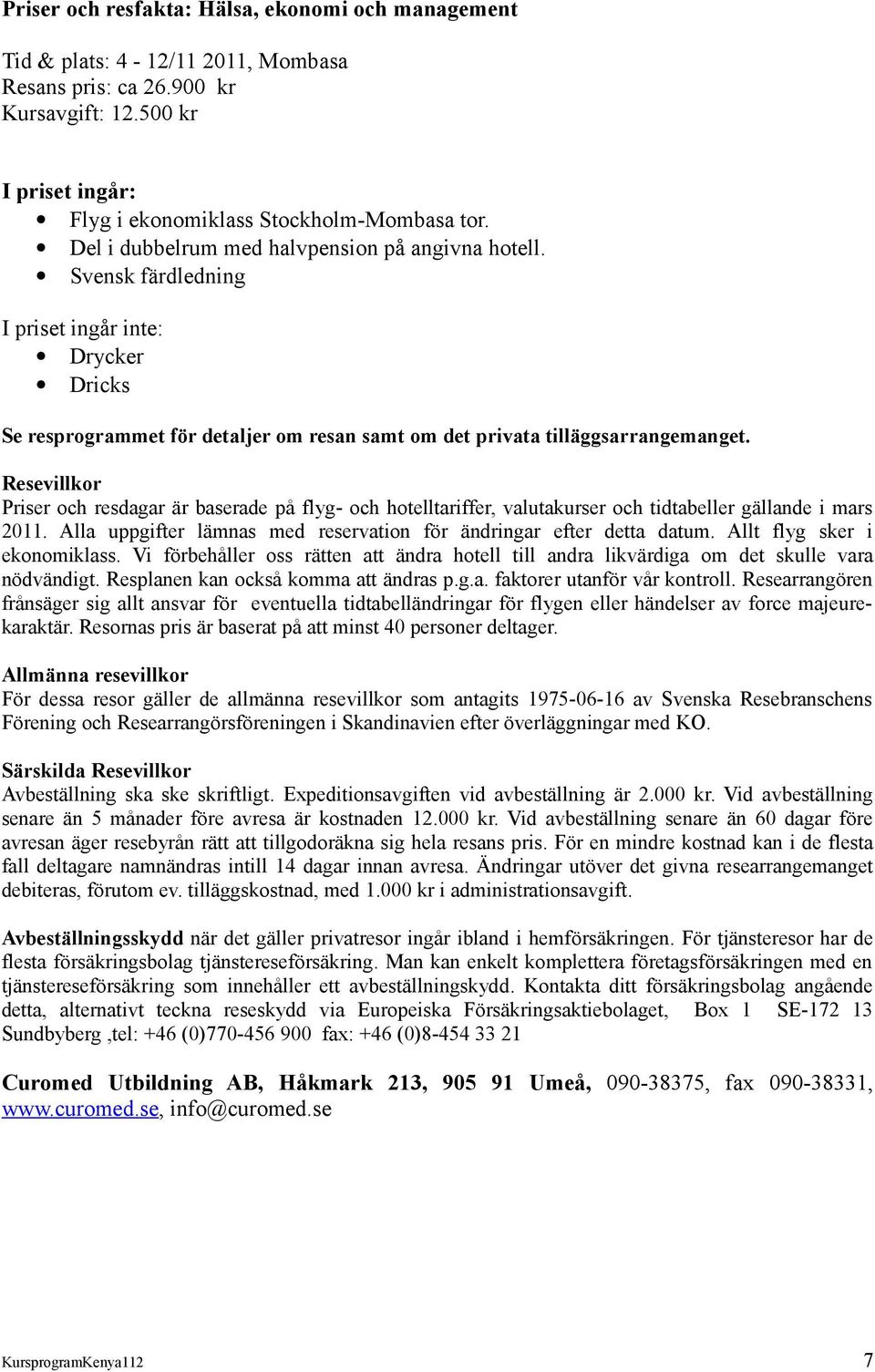 Resevillkor Priser och resdagar är baserade på flyg- och hotelltariffer, valutakurser och tidtabeller gällande i mars 2011. Alla uppgifter lämnas med reservation för ändringar efter detta datum.