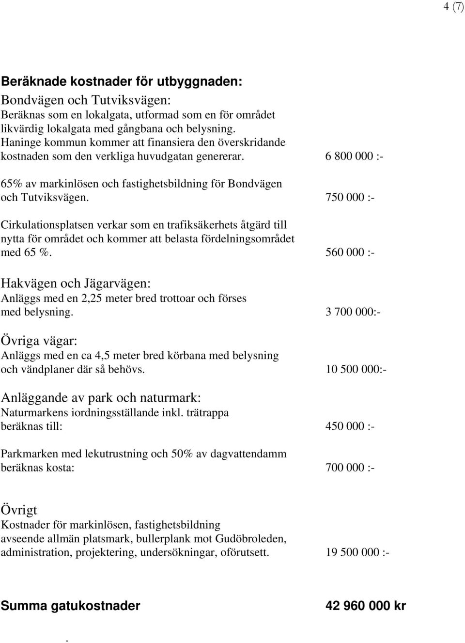 750 000 :- Cirkulationsplatsen verkar som en trafiksäkerhets åtgärd till nytta för området och kommer att belasta fördelningsområdet med 65 %.