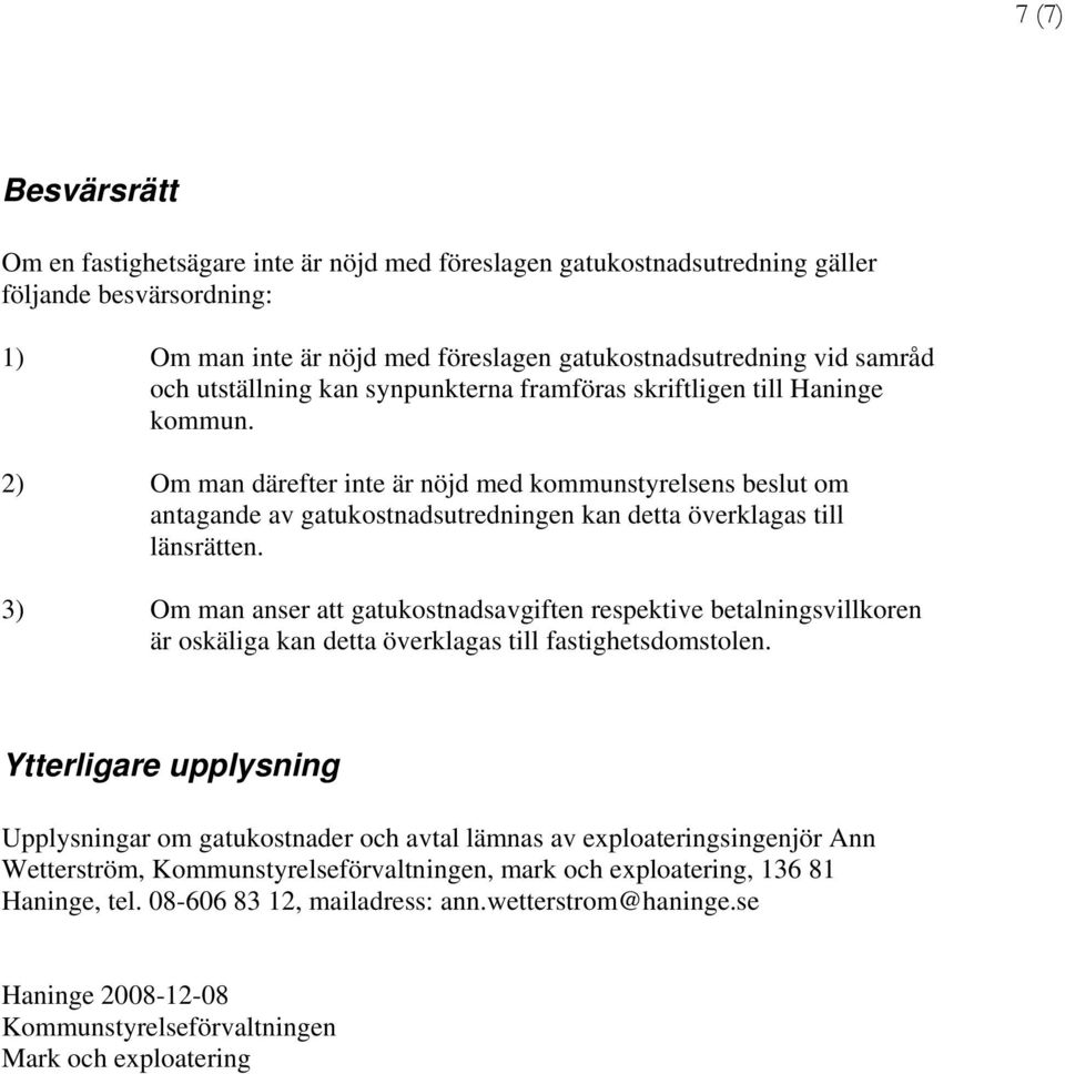 2) Om man därefter inte är nöjd med kommunstyrelsens beslut om antagande av gatukostnadsutredningen kan detta överklagas till länsrätten.