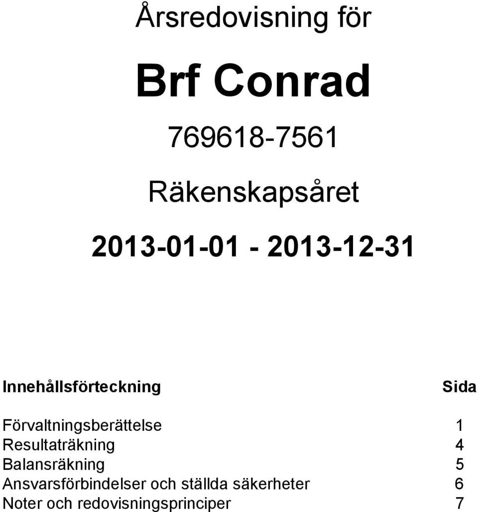 Förvaltningsberättelse 1 Resultaträkning 4 Balansräkning
