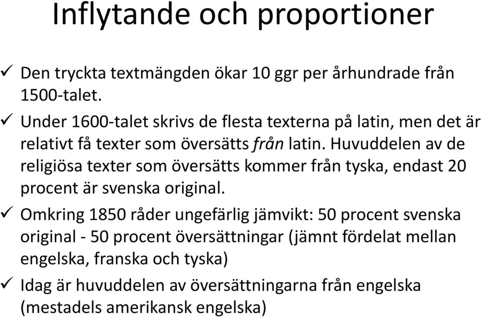 Huvuddelen av de religiösa texter som översätts kommer från tyska, endast 20 procent är svenska original.