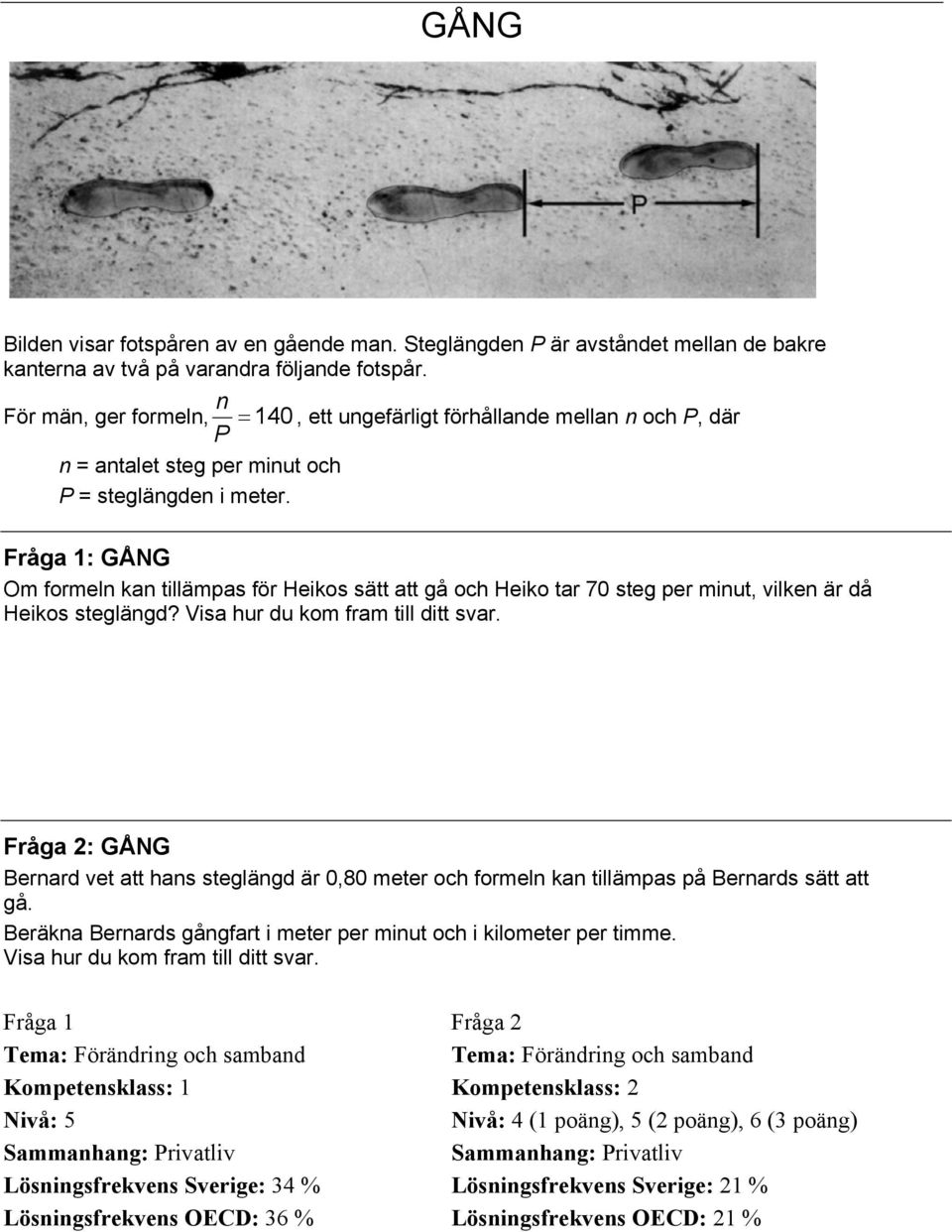 Fråga 1: GÅNG Om formeln kan tillämpas för Heikos sätt att gå och Heiko tar 70 steg per minut, vilken är då Heikos steglängd? Visa hur du kom fram till ditt svar.