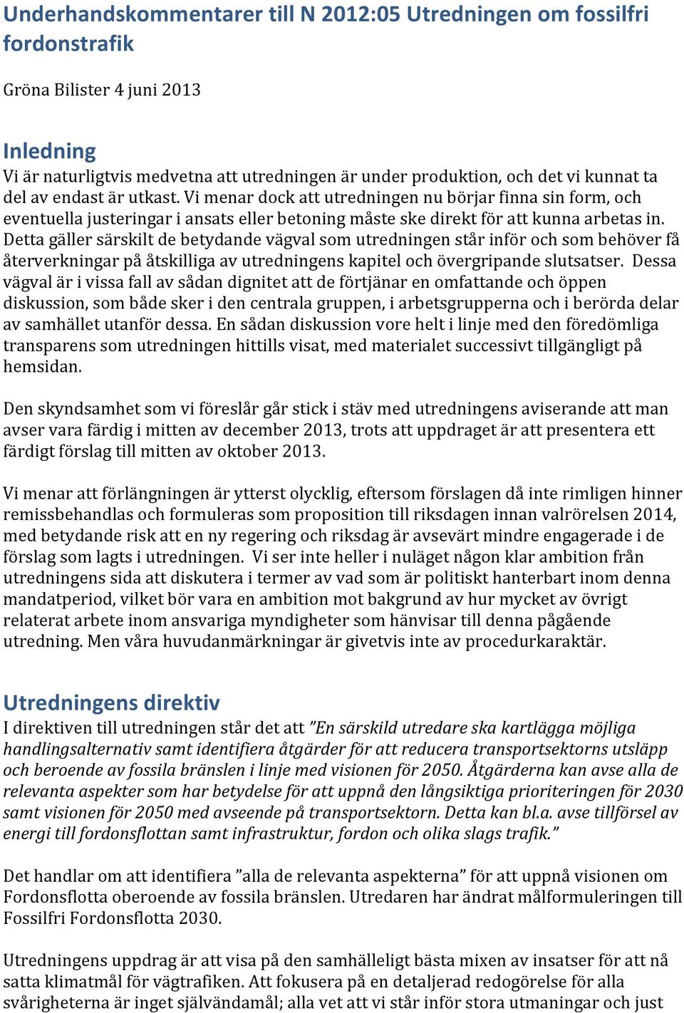 Detta gäller särskilt de betydande vägval som utredningen står inför och som behöver få återverkningar på åtskilliga av utredningens kapitel och övergripande slutsatser.