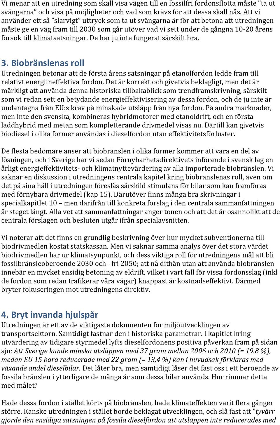 klimatsatsningar. De har ju inte fungerat särskilt bra. 3. Biobränslenas roll Utredningen betonar att de första årens satsningar på etanolfordon ledde fram till relativt energiineffektiva fordon.