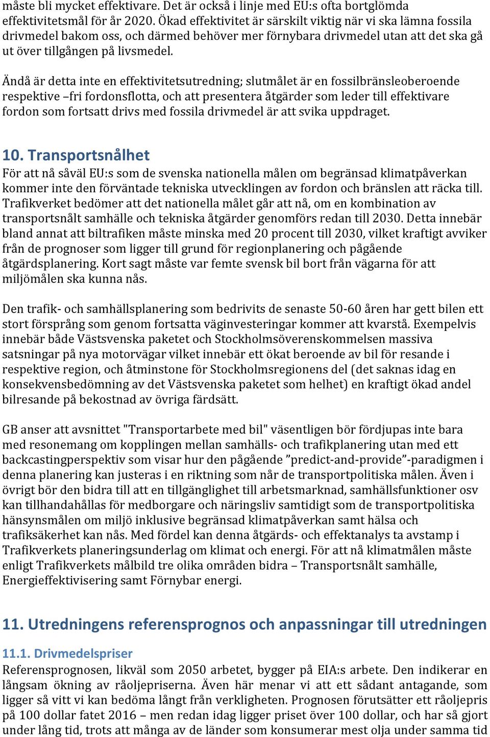 Ändå är detta inte en effektivitetsutredning; slutmålet är en fossilbränsleoberoende respektive fri fordonsflotta, och att presentera åtgärder som leder till effektivare fordon som fortsatt drivs med