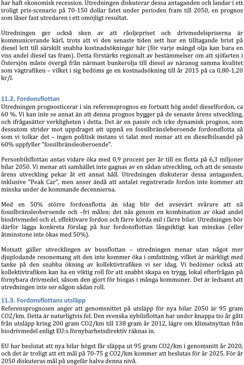 Utredningen ger också sken av att råoljepriset och drivmedelspriserna är kommunicerande kärl, trots att vi den senaste tiden sett hur en tilltagande brist på diesel lett till särskilt snabba