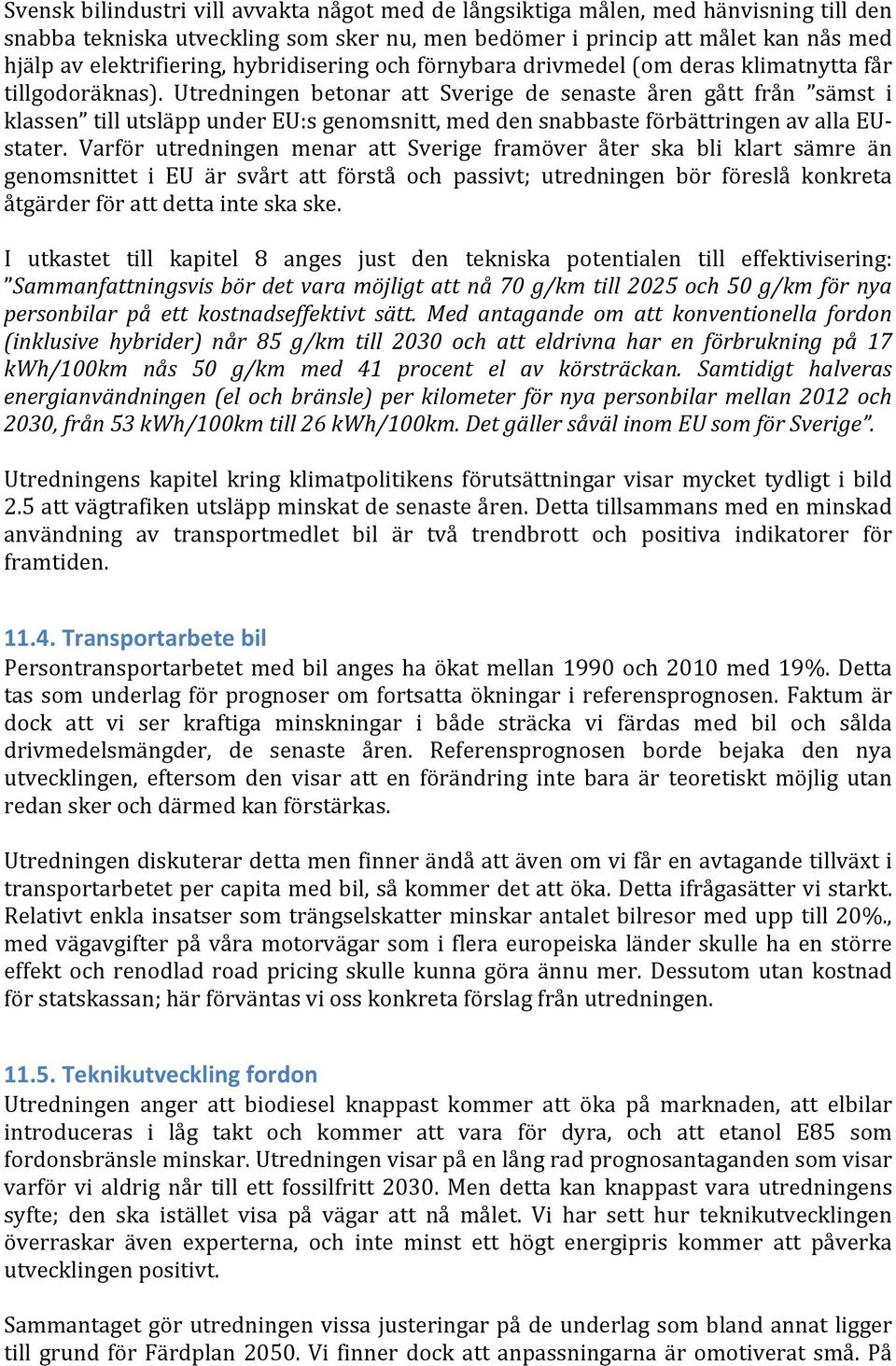 Utredningen betonar att Sverige de senaste åren gått från sämst i klassen till utsläpp under EU:s genomsnitt, med den snabbaste förbättringen av alla EU- stater.