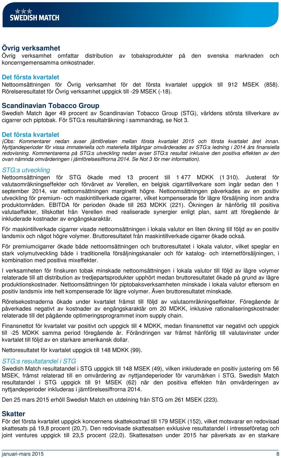 Scandinavian Tobacco Group Swedish Match äger 49 procent av Scandinavian Tobacco Group (STG), världens största tillverkare av cigarrer och piptobak. För STG:s resultaträkning i sammandrag, se Not 3.