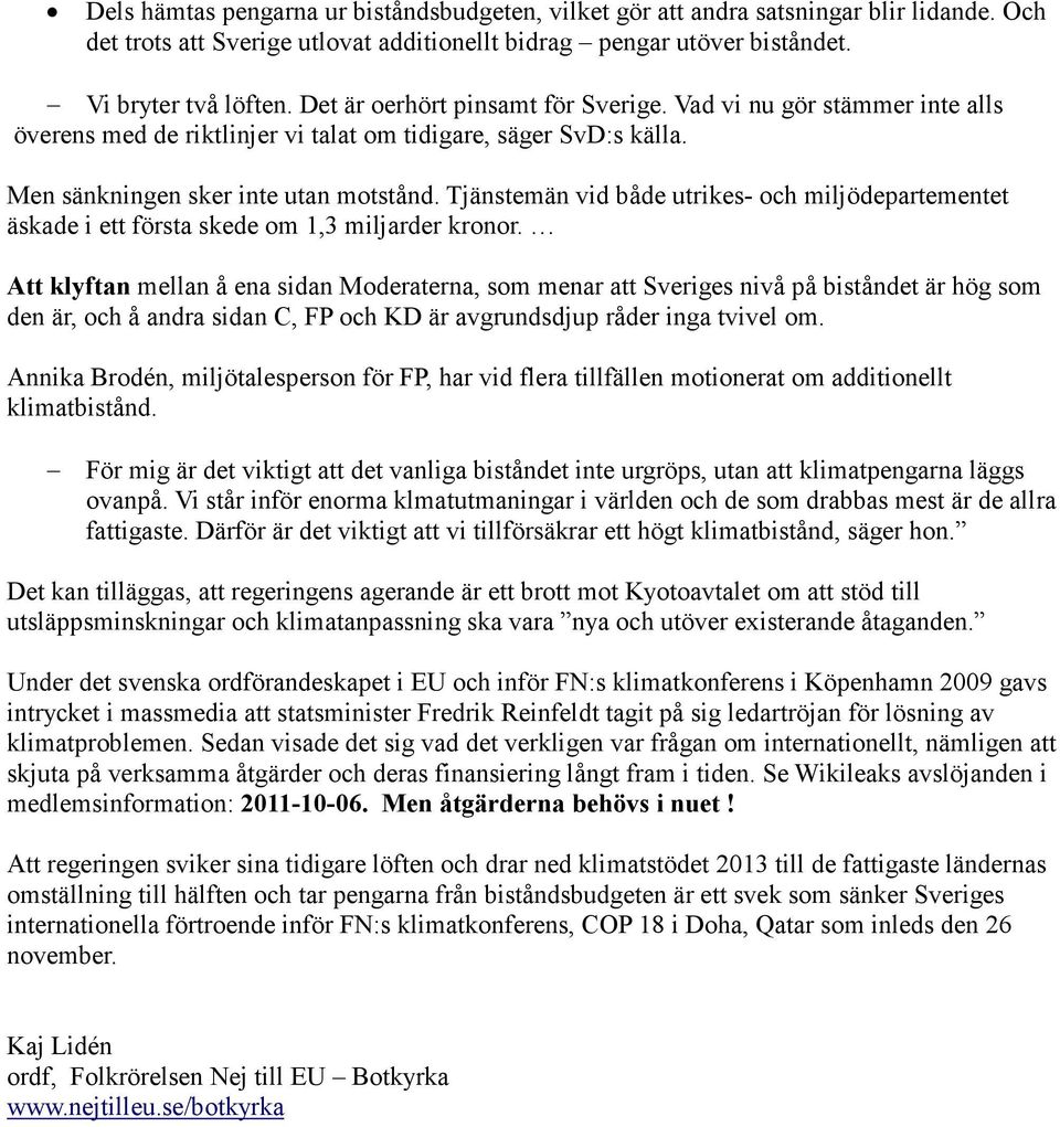 Tjänstemän vid både utrikes- och miljödepartementet äskade i ett första skede om 1,3 miljarder kronor.