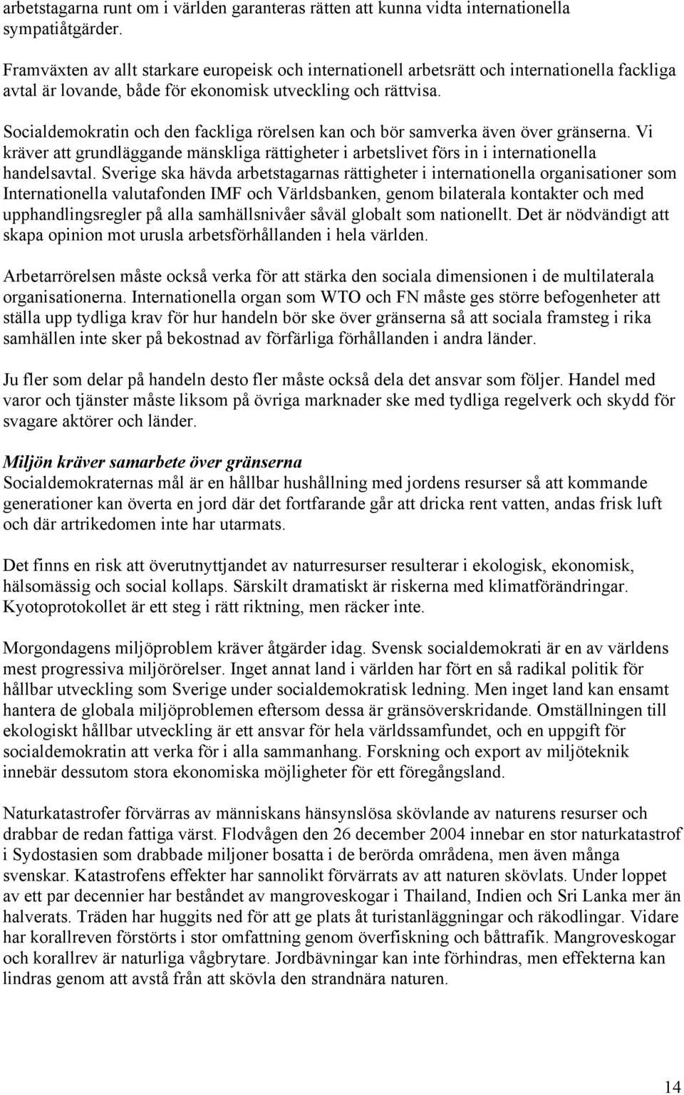 Socialdemokratin och den fackliga rörelsen kan och bör samverka även över gränserna. Vi kräver att grundläggande mänskliga rättigheter i arbetslivet förs in i internationella handelsavtal.