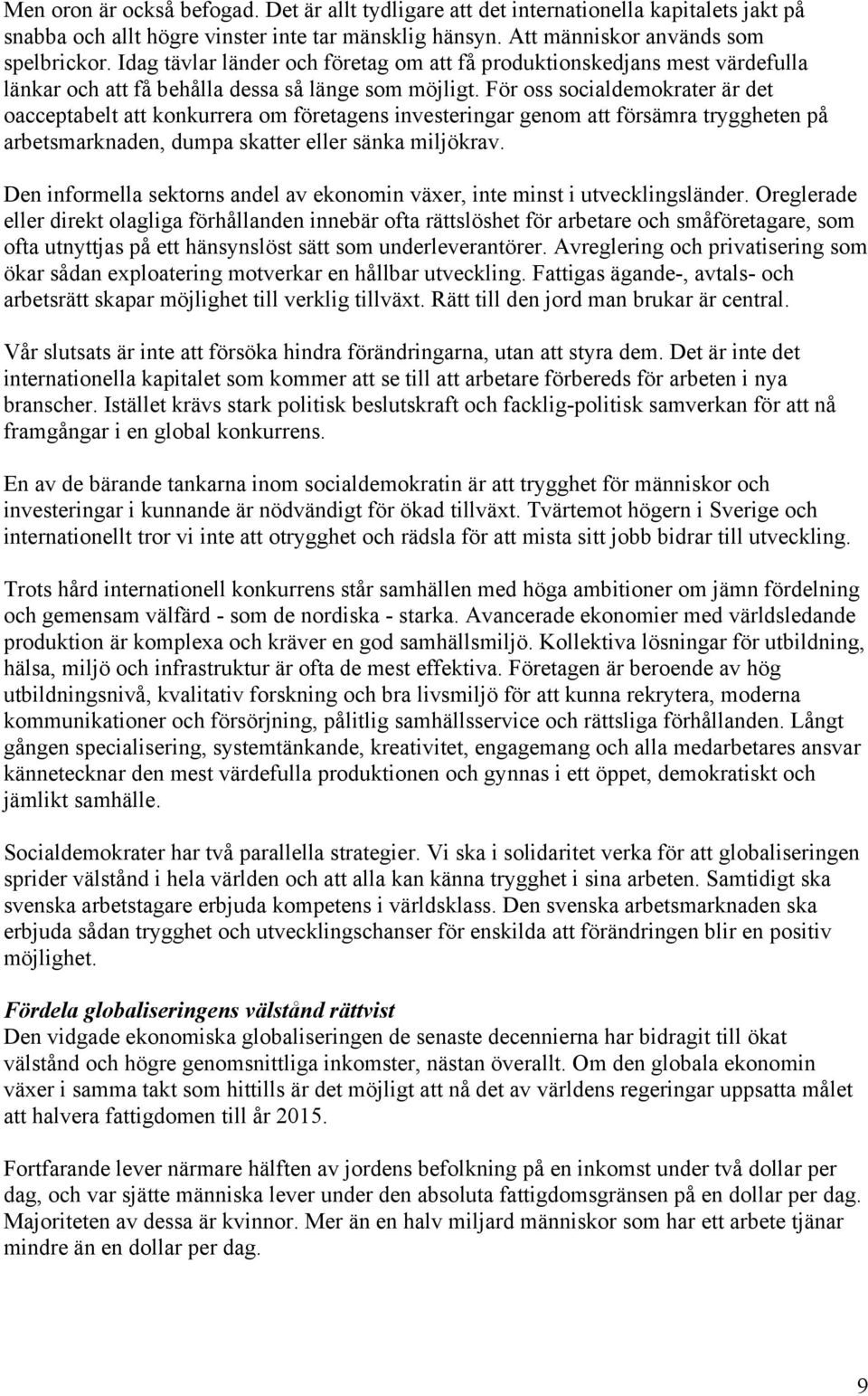 För oss socialdemokrater är det oacceptabelt att konkurrera om företagens investeringar genom att försämra tryggheten på arbetsmarknaden, dumpa skatter eller sänka miljökrav.