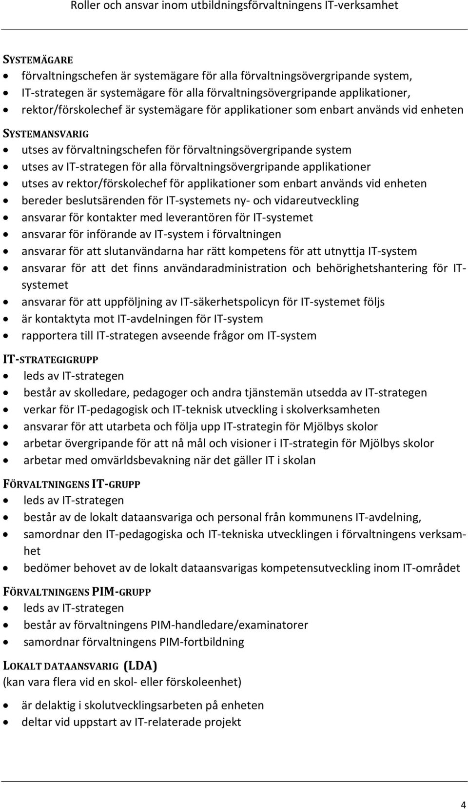 utses av rektor/förskolechef för applikationer som enbart används vid enheten bereder beslutsärenden för IT-systemets ny- och vidareutveckling ansvarar för kontakter med leverantören för IT-systemet