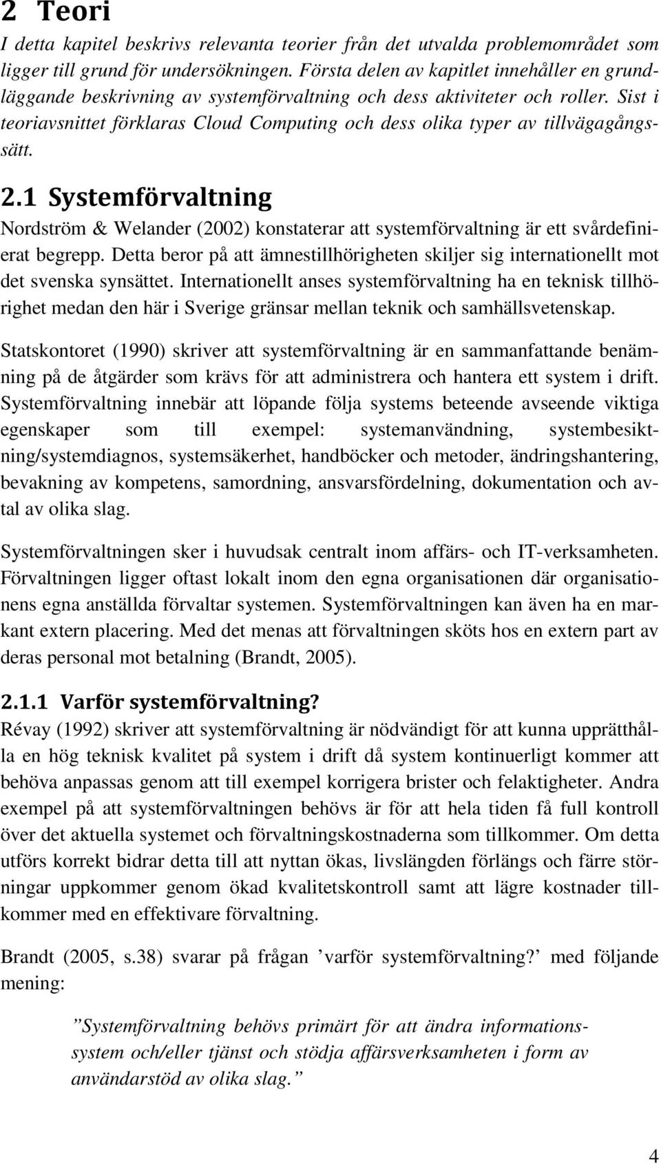 Sist i teoriavsnittet förklaras Cloud Computing och dess olika typer av tillvägagångssätt. 2.