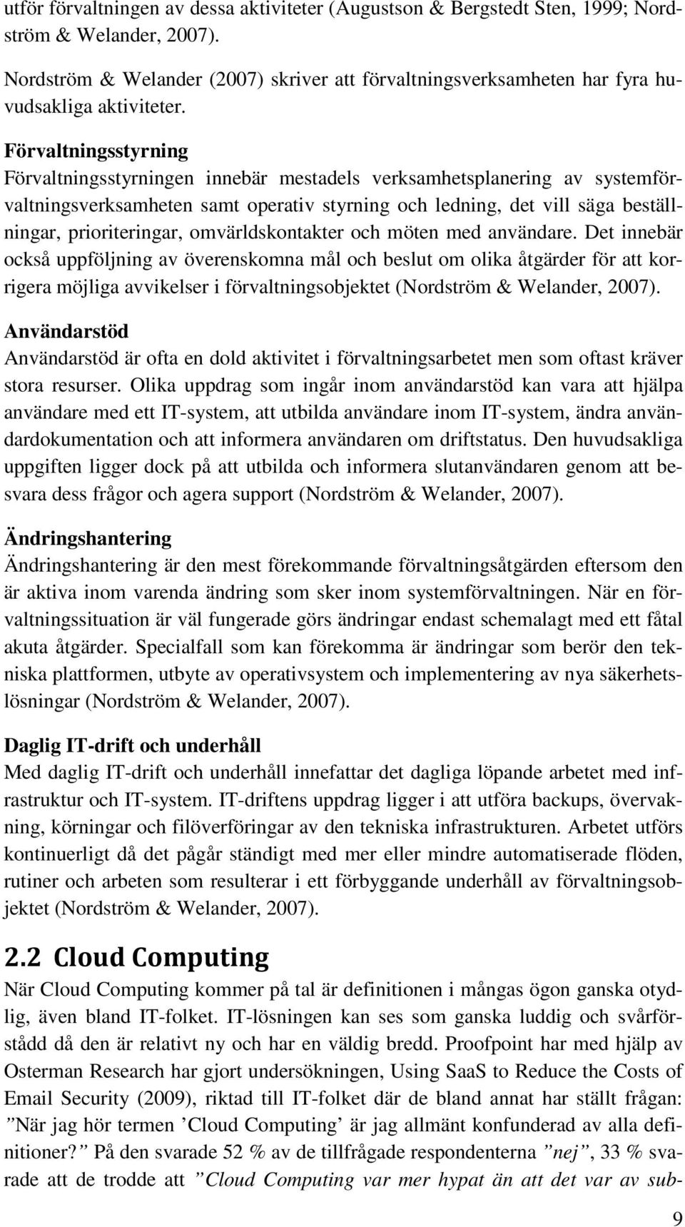 Förvaltningsstyrning Förvaltningsstyrningen innebär mestadels verksamhetsplanering av systemförvaltningsverksamheten samt operativ styrning och ledning, det vill säga beställningar, prioriteringar,