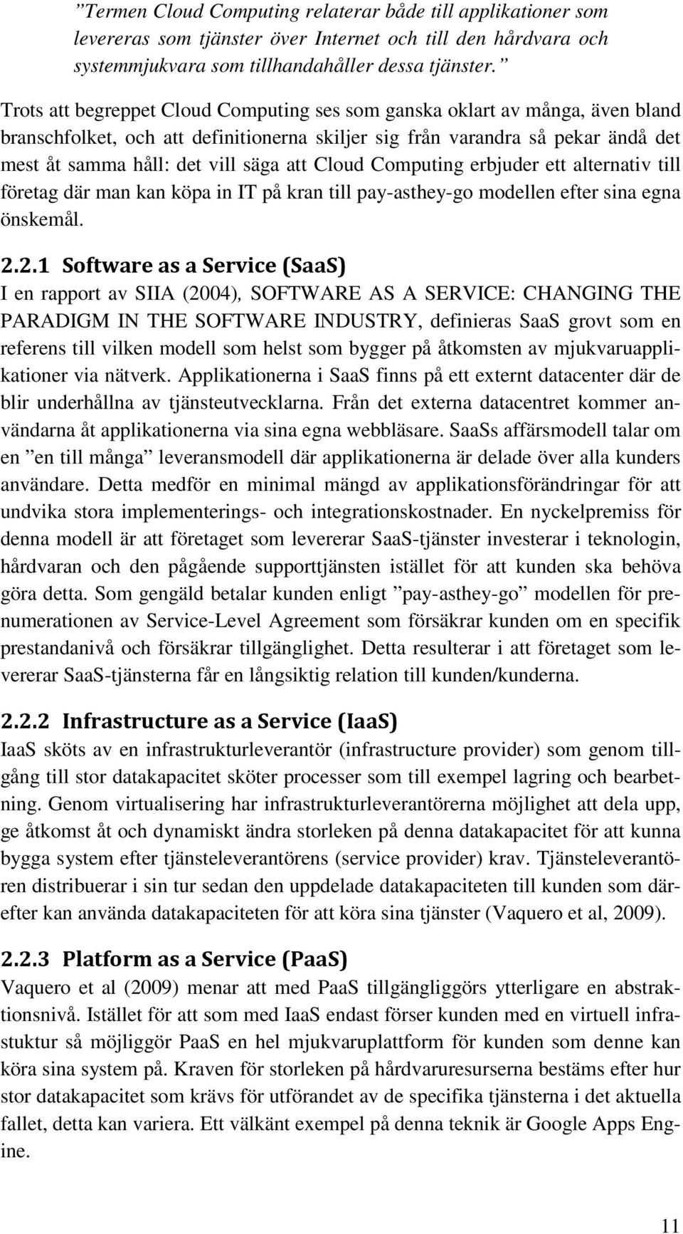 Cloud Computing erbjuder ett alternativ till företag där man kan köpa in IT på kran till pay-asthey-go modellen efter sina egna önskemål. 2.