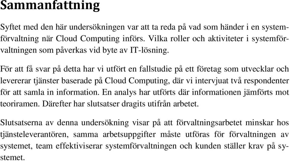 För att få svar på detta har vi utfört en fallstudie på ett företag som utvecklar och levererar tjänster baserade på Cloud Computing, där vi intervjuat två respondenter för att samla in