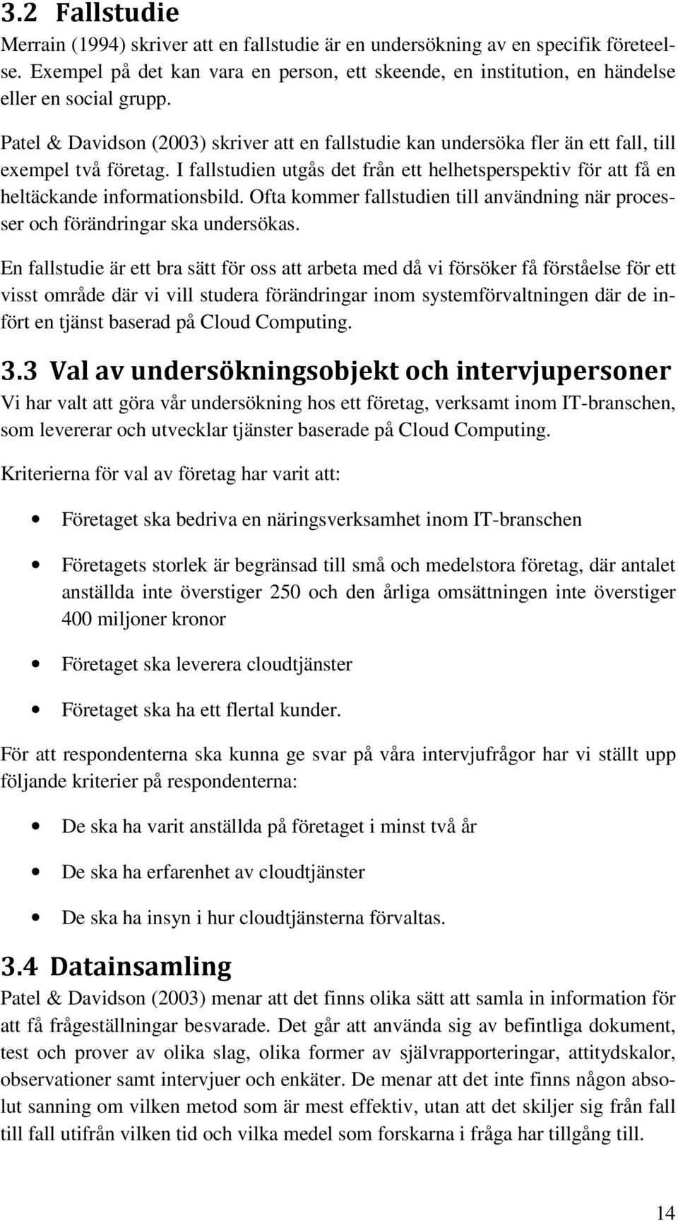 I fallstudien utgås det från ett helhetsperspektiv för att få en heltäckande informationsbild. Ofta kommer fallstudien till användning när processer och förändringar ska undersökas.