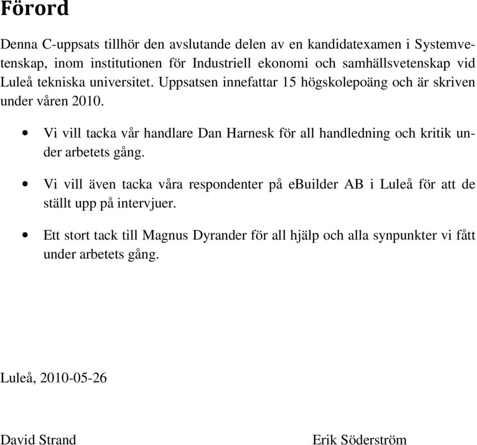 Vi vill tacka vår handlare Dan Harnesk för all handledning och kritik under arbetets gång.