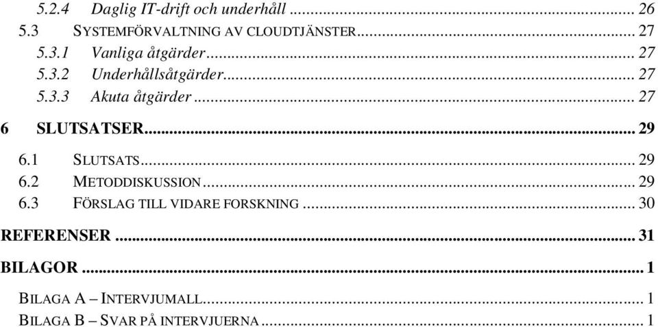 1 SLUTSATS... 29 6.2 METODDISKUSSION... 29 6.3 FÖRSLAG TILL VIDARE FORSKNING... 30 REFERENSER.