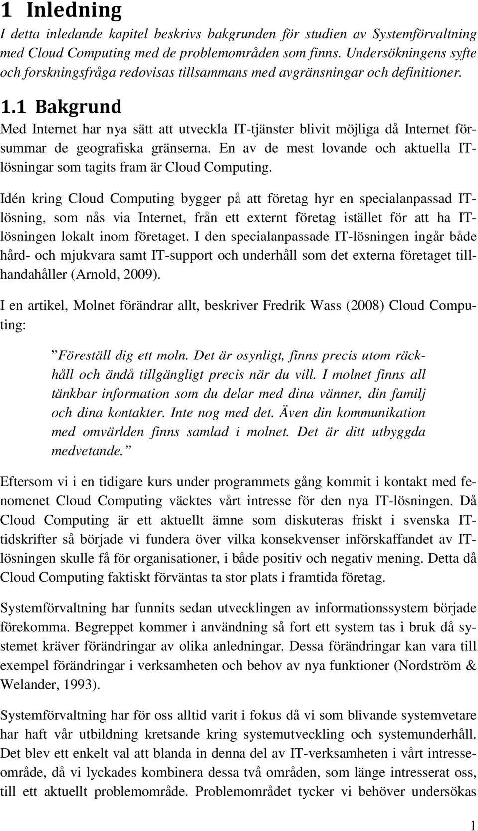 1 Bakgrund Med Internet har nya sätt att utveckla IT-tjänster blivit möjliga då Internet försummar de geografiska gränserna.