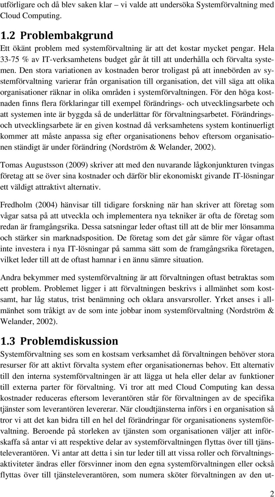 Den stora variationen av kostnaden beror troligast på att innebörden av systemförvaltning varierar från organisation till organisation, det vill säga att olika organisationer räknar in olika områden