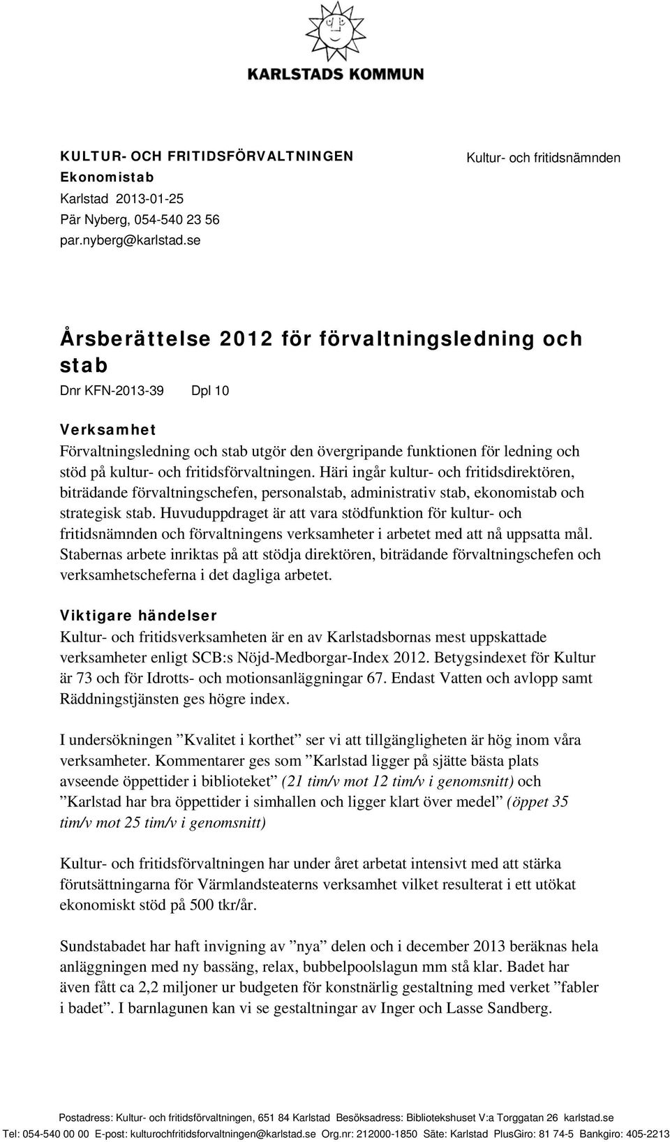 på kultur- och fritidsförvaltningen. Häri ingår kultur- och fritidsdirektören, biträdande förvaltningschefen, personalstab, administrativ stab, ekonomistab och strategisk stab.