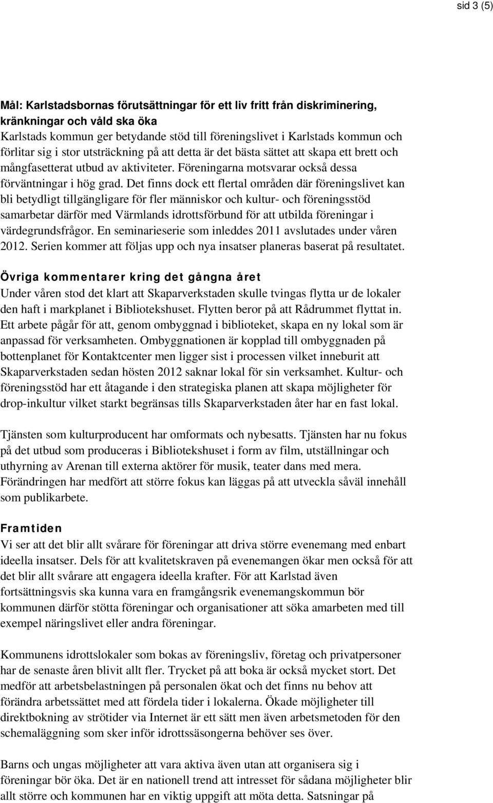 Det finns dock ett flertal områden där föreningslivet kan bli betydligt tillgängligare för fler människor och kultur- och föreningsstöd samarbetar därför med Värmlands idrottsförbund för att utbilda