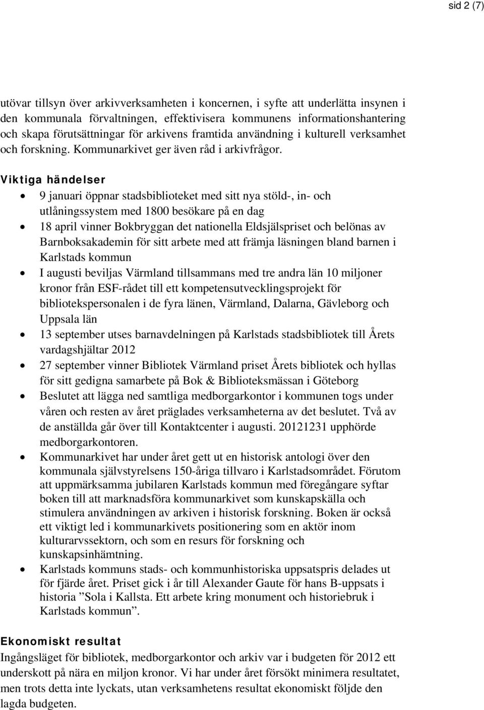 Viktiga händelser 9 januari öppnar stadsbiblioteket med sitt nya stöld-, in- och utlåningssystem med 1800 besökare på en dag 18 april vinner Bokbryggan det nationella Eldsjälspriset och belönas av