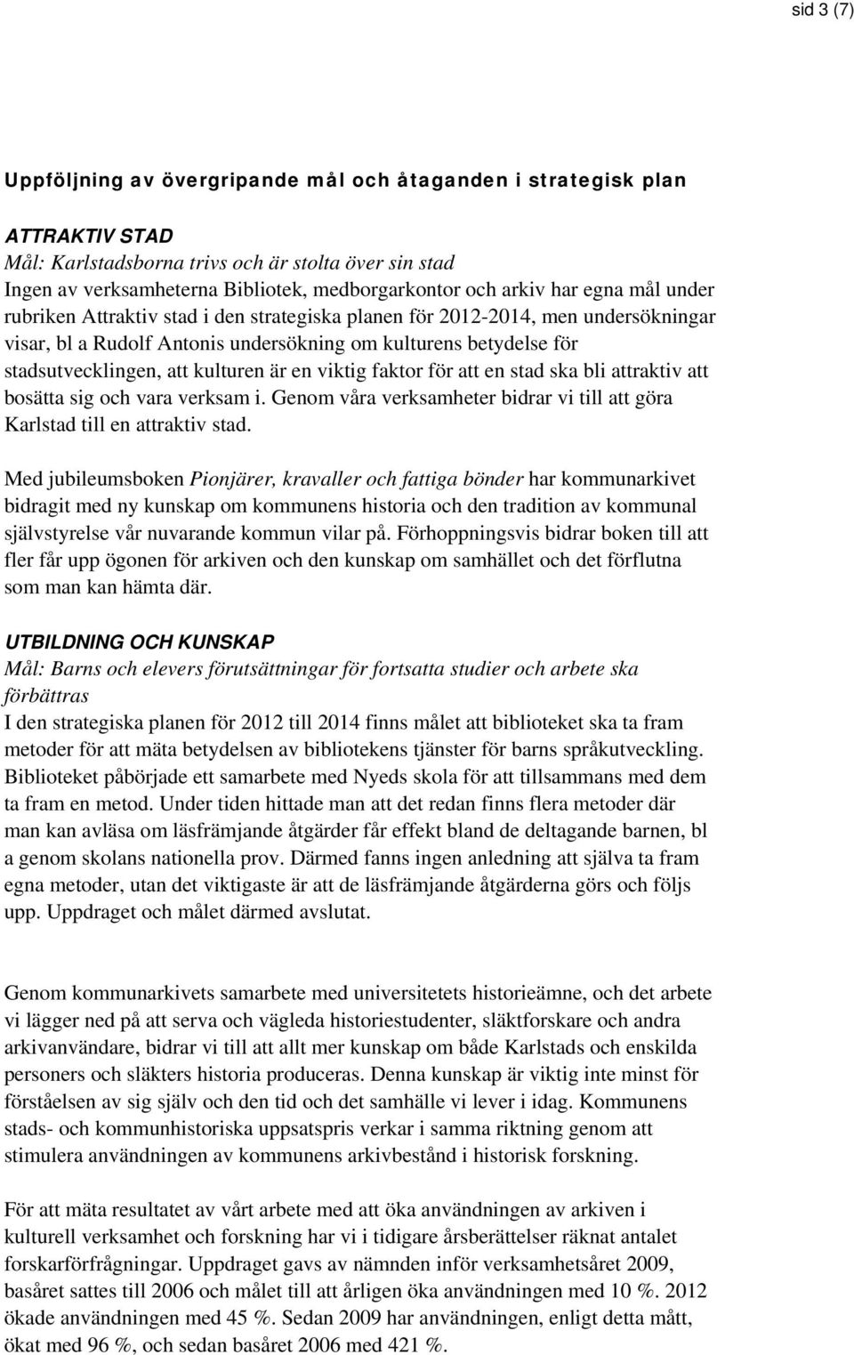 kulturen är en viktig faktor för att en stad ska bli attraktiv att bosätta sig och vara verksam i. Genom våra verksamheter bidrar vi till att göra Karlstad till en attraktiv stad.