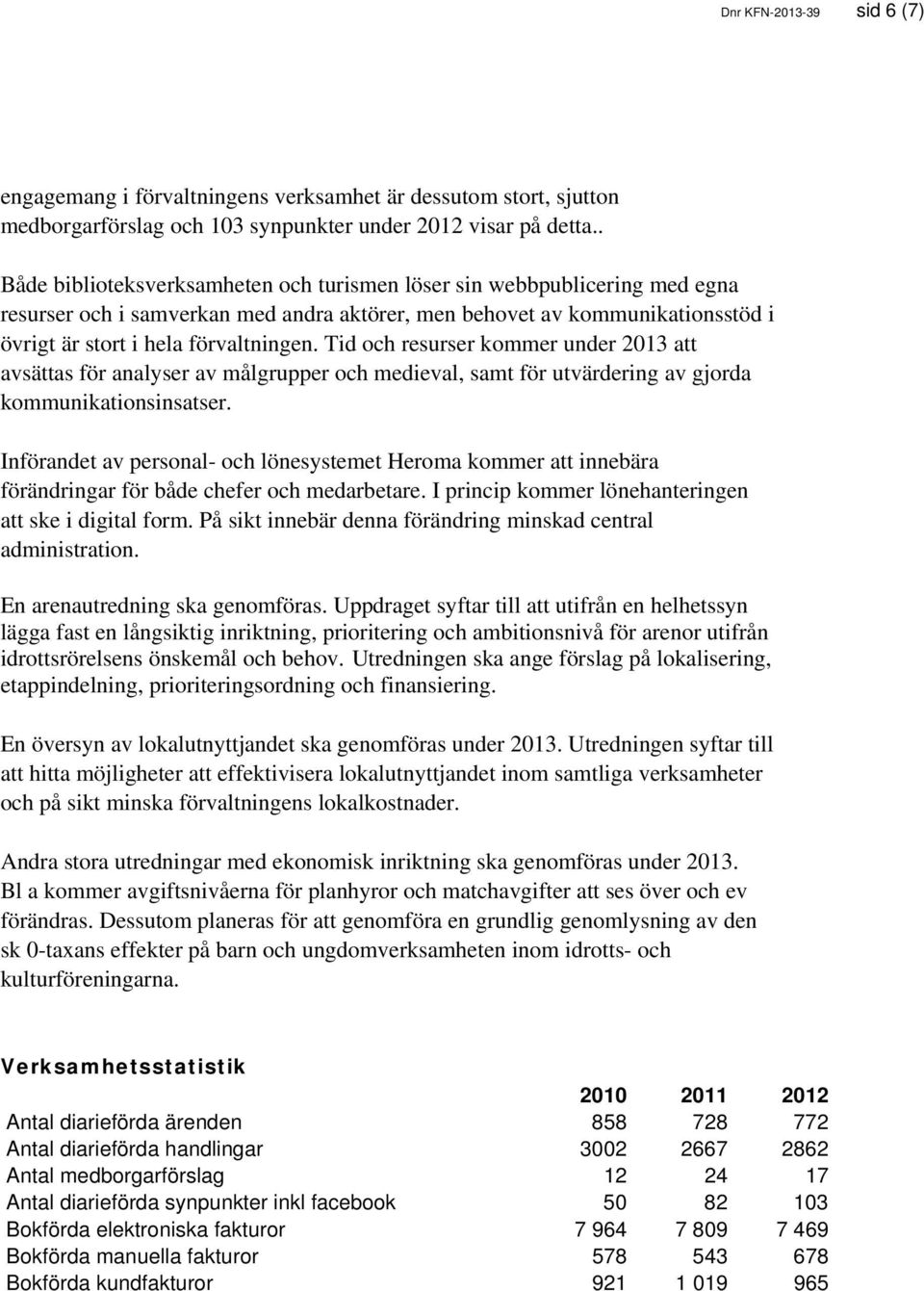 Tid och resurser kommer under 2013 att avsättas för analyser av målgrupper och medieval, samt för utvärdering av gjorda kommunikationsinsatser.