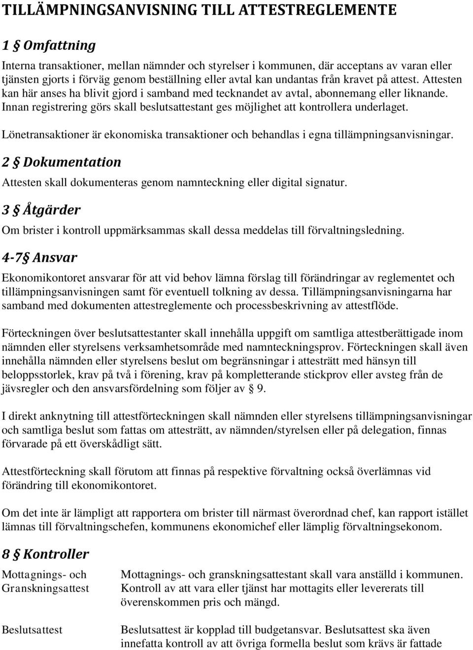 Innan registrering görs skall beslutsattestant ges möjlighet att kontrollera underlaget. Lönetransaktioner är ekonomiska transaktioner och behandlas i egna tillämpningsanvisningar.