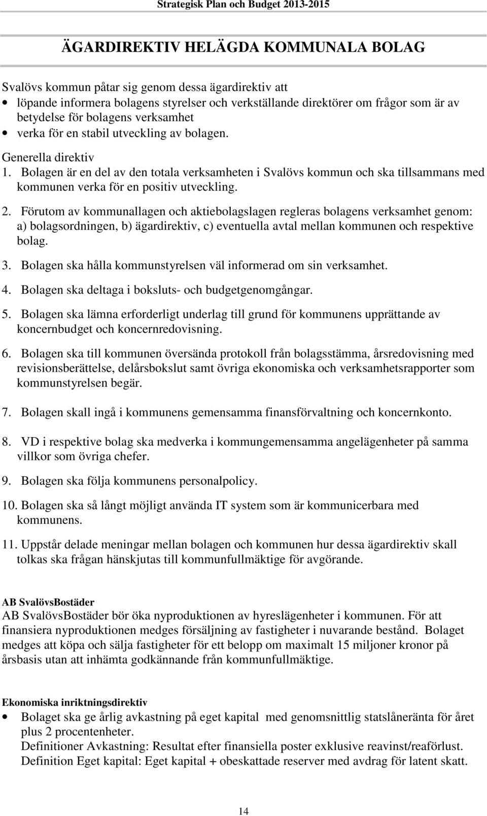 Bolagen är en del av den totala verksamheten i Svalövs kommun och ska tillsammans med kommunen verka för en positiv utveckling. 2.