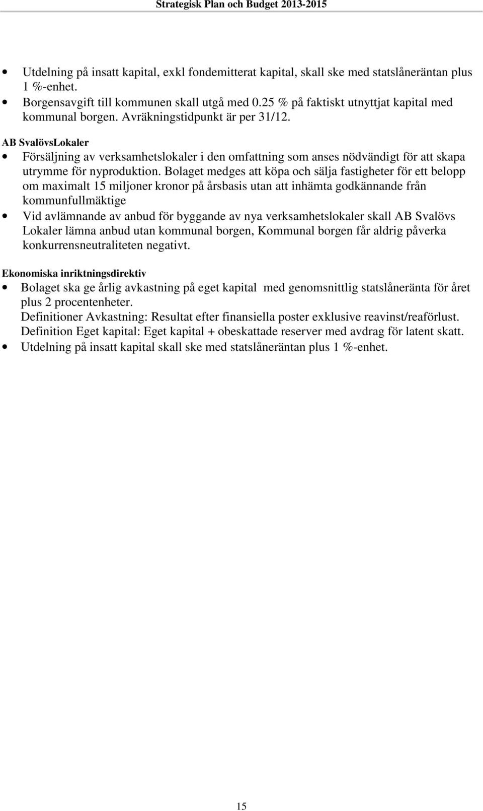 AB SvalövsLokaler Försäljning av verksamhetslokaler i den omfattning som anses nödvändigt för att skapa utrymme för nyproduktion.
