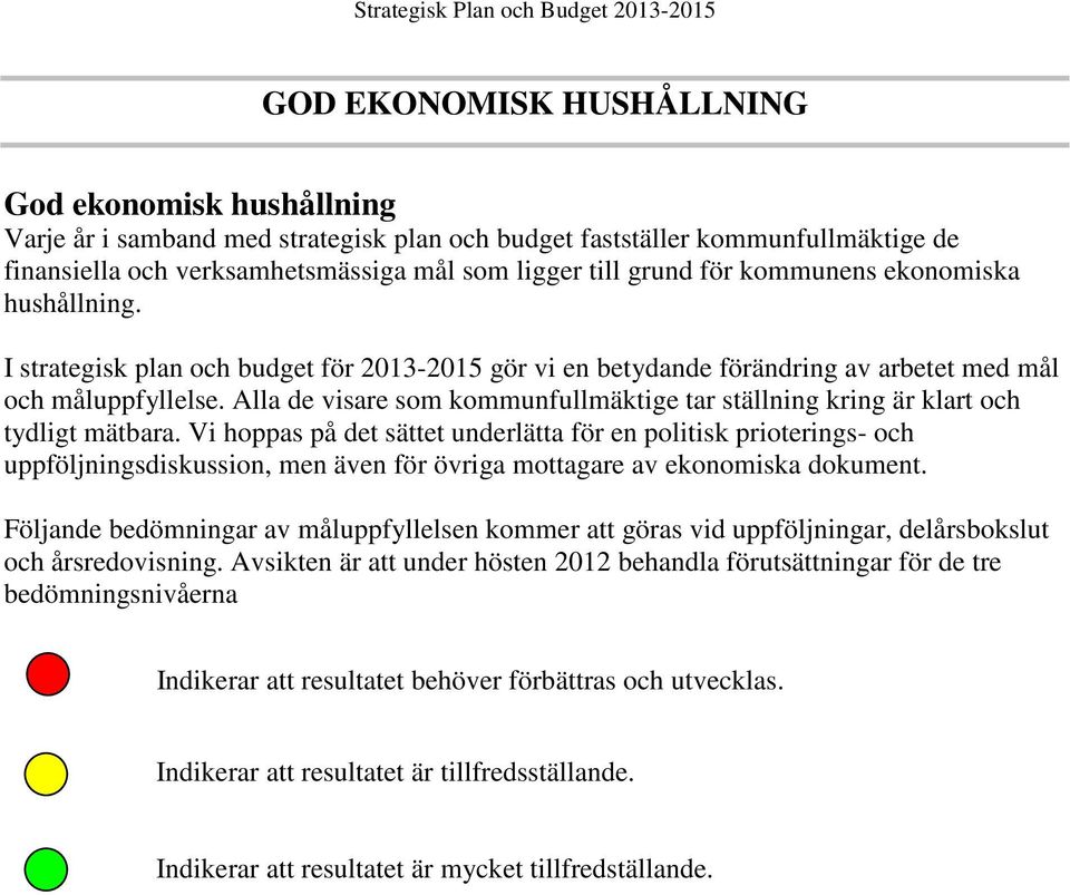 Alla de visare som kommunfullmäktige tar ställning kring är klart och tydligt mätbara.