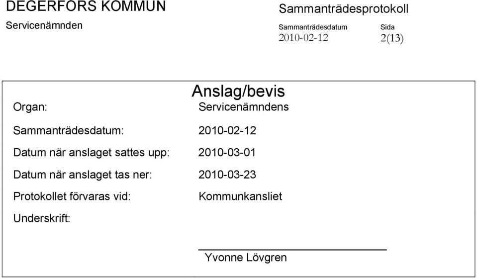 upp: 2010-03-01 Datum när anslaget tas ner: 2010-03-23