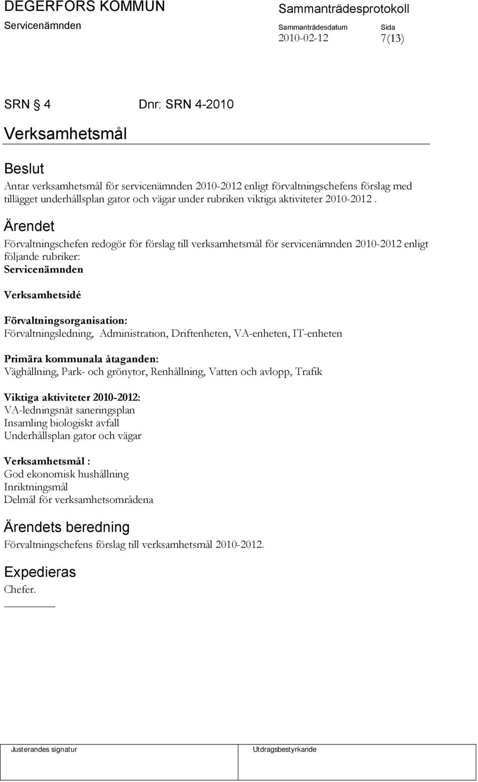 Förvaltningschefen redogör för förslag till verksamhetsmål för servicenämnden 2010-2012 enligt följande rubriker: Servicenämnden Verksamhetsidé Förvaltningsorganisation: Förvaltningsledning,