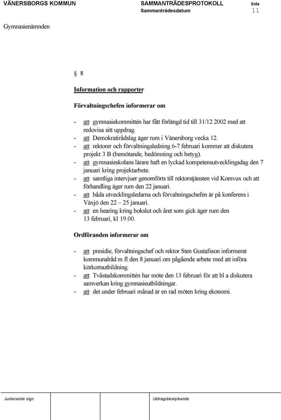 - att gymnasieskolans lärare haft en lyckad kompetensutvecklingsdag den 7 januari kring projektarbete.