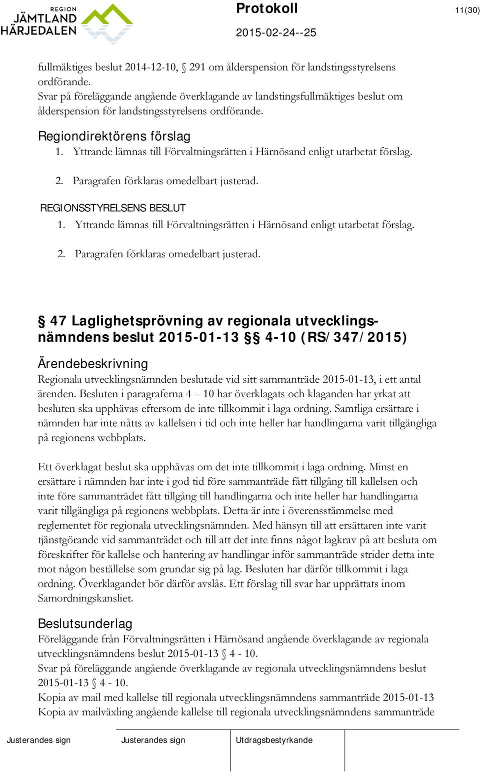 Yttrande lämnas till Förvaltningsrätten i Härnösand enligt utarbetat förslag. 2. Paragrafen förklaras omedelbart justerad. REGIONSSTYRELSENS BESLUT 1.